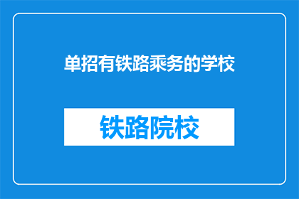 单招有铁路乘务的学校(哪些学校提供铁路乘务专业的单招机会？)