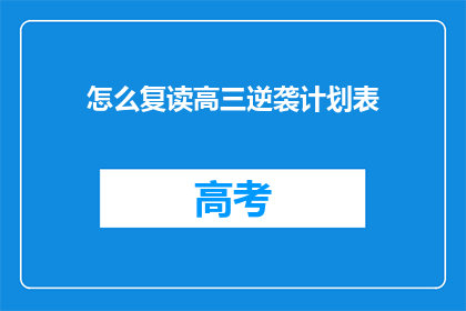 怎么复读高三逆袭计划表(如何制定高三逆袭计划表？)