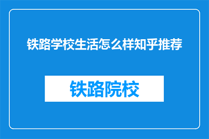 铁路学校生活怎么样知乎推荐(铁路学校生活怎么样？知乎推荐吗？)