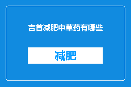 吉首减肥中草药有哪些(吉首市有哪些减肥中草药？)