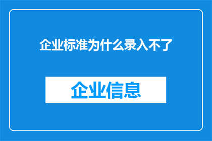 企业标准为什么录入不了(企业标准为何难以录入？)