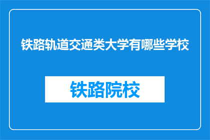 铁路轨道交通类大学有哪些学校(哪些铁路轨道交通类大学值得一探？)
