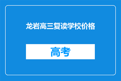 龙岩高三复读学校价格(龙岩高三复读学校价格是多少？)