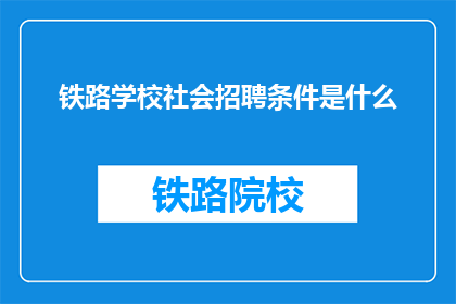 铁路学校社会招聘条件是什么(铁路学校招聘条件是什么？)