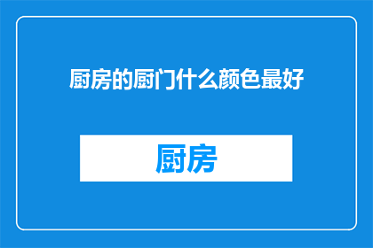 厨房的厨门什么颜色最好(什么颜色最适合厨房的厨门？)