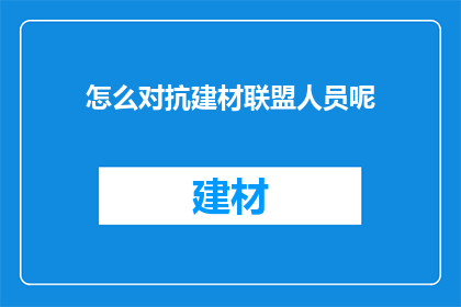 怎么对抗建材联盟人员呢(如何有效对抗建材联盟的不正当行为？)