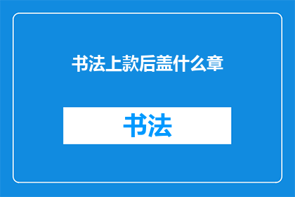书法上款后盖什么章(书法作品完成后，应加盖何种印章？)