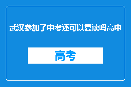 武汉参加了中考还可以复读吗高中(武汉中考后是否可复读高中？)