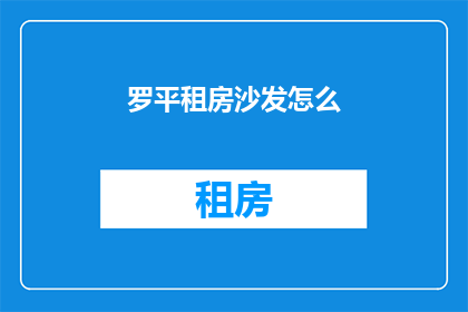 罗平租房沙发怎么(如何挑选罗平租房中的沙发？)