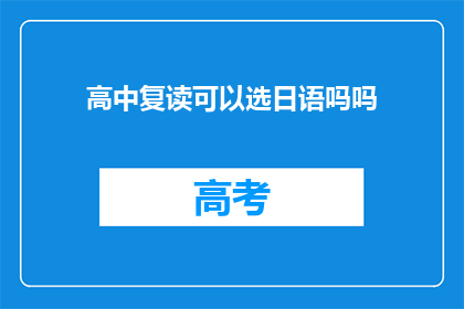 高中复读可以选日语吗吗(高中复读选择日语学习可行吗？)