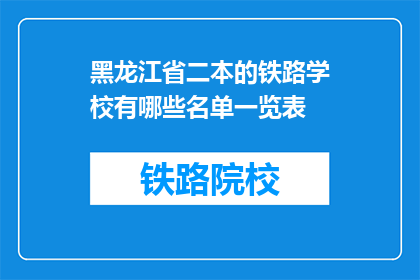 黑龙江省二本的铁路学校有哪些名单一览表(黑龙江省二本铁路学校名单一览表有哪些？)