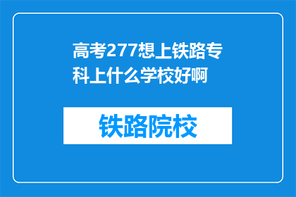 高考277想上铁路专科上什么学校好啊