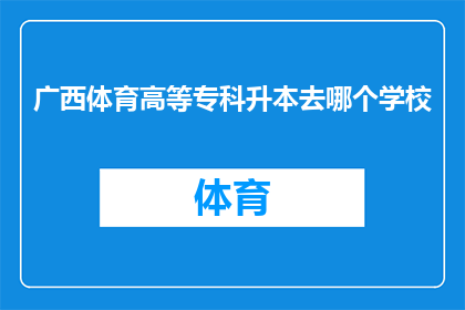 广西体育高等专科升本去哪个学校(广西体育高等专科升本去往何方？)