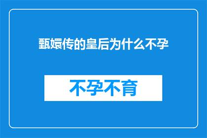 甄嬛传的皇后为什么不孕(甄嬛传中皇后为何未能生育？背后隐藏的真相是什么？)