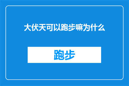 大伏天可以跑步嘛为什么(大伏天跑步是否适宜？探究高温下运动的挑战与益处)