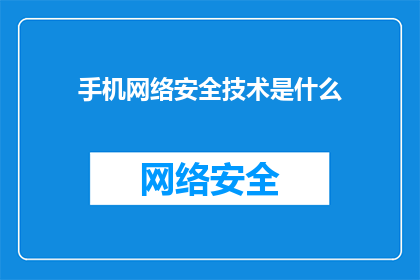 手机网络安全技术是什么(手机网络安全技术是什么？)
