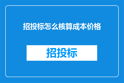 招投标怎么核算成本价格(如何精确核算招投标中的成本价格？)