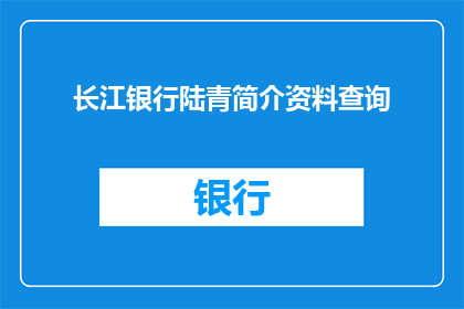 长江银行陆青简介资料查询(如何查询长江银行陆青的个人资料？)