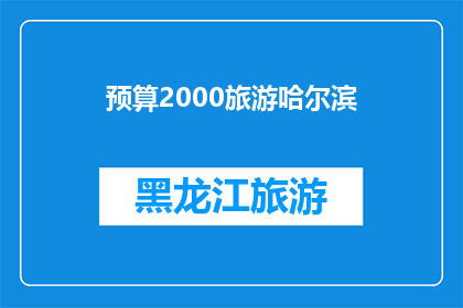 预算2000旅游哈尔滨(预算2000元，您打算如何规划一次哈尔滨之旅？)