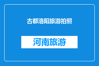 古都洛阳旅游拍照(探索古都洛阳：旅游拍照的绝佳地点是哪些？)