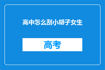高中怎么刮小胡子女生(高中女生如何正确刮除小胡子？)
