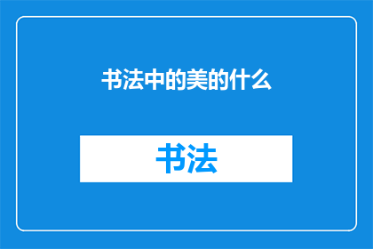 书法中的美的什么(书法艺术中蕴含的美学精髓是什么？)
