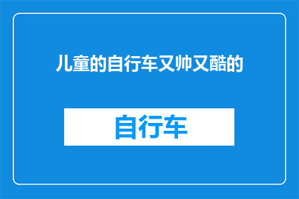 儿童的自行车又帅又酷的(儿童自行车：既帅气又酷炫，你的孩子会喜欢吗？)