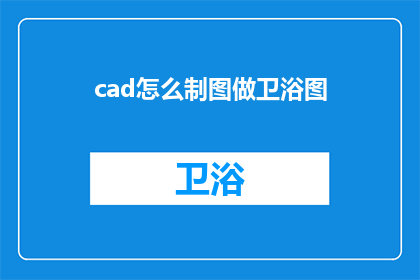 cad怎么制图做卫浴图(如何利用CAD软件精确绘制卫浴空间布局图？)
