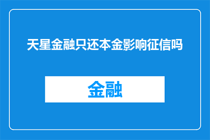 天星金融只还本金影响征信吗(天星金融只还本金是否会影响个人征信记录？)