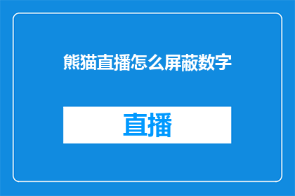 熊猫直播怎么屏蔽数字(如何屏蔽数字以保护隐私？)
