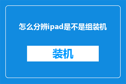 怎么分辨ipad是不是组装机(如何鉴别iPad是否为组装机？)