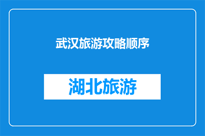武汉旅游攻略顺序(武汉旅游攻略：如何规划一次完美的旅行？)