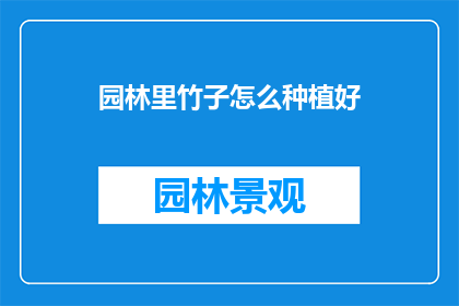 园林里竹子怎么种植好(如何种植园林中的竹子，以获得最佳生长效果？)