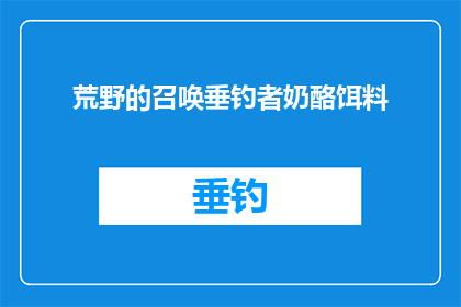 荒野的召唤垂钓者奶酪饵料(荒野召唤：垂钓者如何巧妙运用奶酪饵料？)