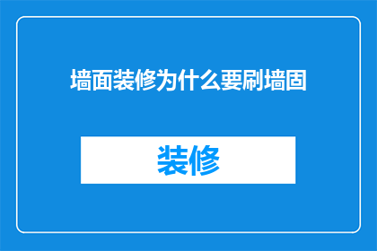 墙面装修为什么要刷墙固(墙面装修为什么要刷墙固？)