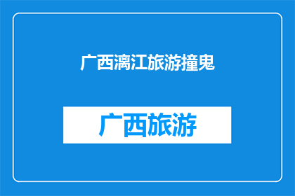 广西漓江旅游撞鬼(广西漓江旅游遭遇灵异事件，游客们是否真的撞鬼了？)