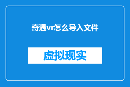 奇遇vr怎么导入文件(如何将文件导入到奇遇VR中？)