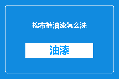 棉布裤油漆怎么洗(如何清洗棉布裤上的油漆污渍？)
