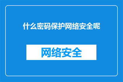 什么密码保护网络安全呢(如何确保网络安全？)