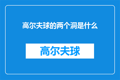 高尔夫球的两个洞是什么(高尔夫球的两个洞是什么？)