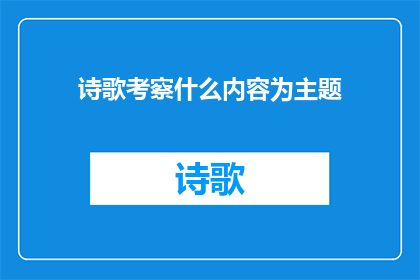 诗歌考察什么内容为主题(诗歌：我们究竟在考察什么内容？)
