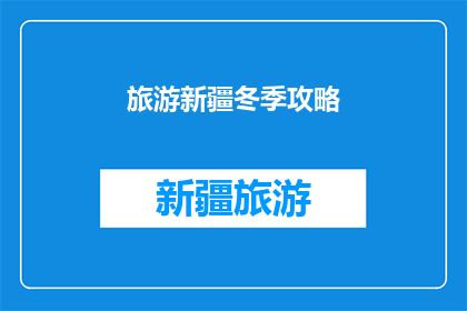 旅游新疆冬季攻略(冬季新疆旅游攻略：你准备好探索这个神奇的地方了吗？)