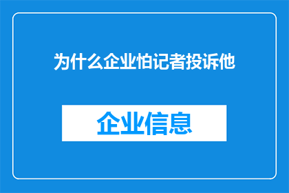 为什么企业怕记者投诉他(企业为何对记者投诉感到畏惧？)