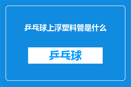乒乓球上浮塑料管是什么(乒乓球上浮塑料管是什么？)