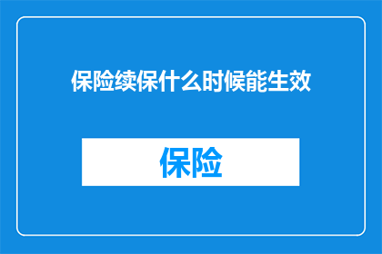 保险续保什么时候能生效(保险续保何时生效？)