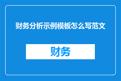 财务分析示例模板怎么写范文(如何撰写一份专业的财务分析示例模板？)