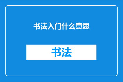 书法入门什么意思(书法入门：你了解它的含义吗？)