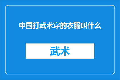 中国打武术穿的衣服叫什么(中国武术文化中，传统服饰有哪些独特之处？)