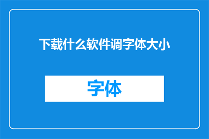 下载什么软件调字体大小(您是否在寻找一种方法来调整软件中的字体大小？)