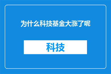 为什么科技基金大涨了呢(科技基金为何突然大幅上涨？投资者应如何解读这一现象？)
